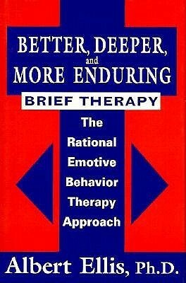 Better, Deeper And More Enduring Brief Therapy: The Rational Emotive Behavior Therapy Approach by Albert Ellis