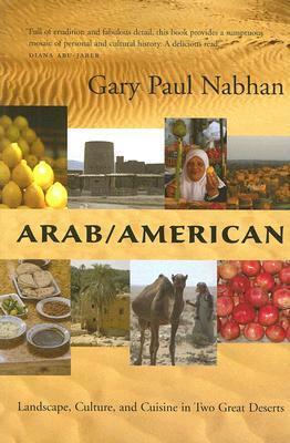 Arab/American: Landscape, Culture, and Cuisine in Two Great Deserts by Gary Paul Nabhan