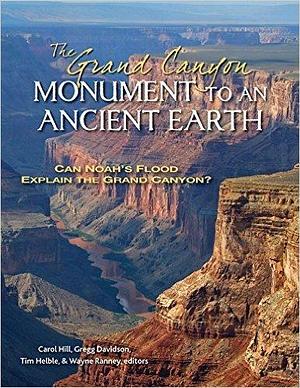 The Grand Canyon, Monument to an Ancient Earth: Can Noah's Flood Explain the Grand Canyon? by Gregg Davidson, Carol Hill, Carol Hill, Wayne Ranney