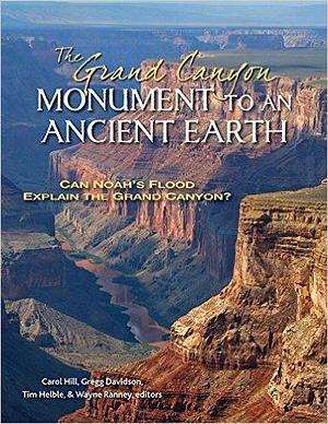 The Grand Canyon, Monument to an Ancient Earth: Can Noah's Flood Explain the Grand Canyon? by Wayne Ranney, Gregg Davidson, Carol Hill, Carol Hill