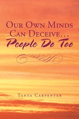 Our Own Minds Can Deceive Us... People Do Too by Tanya Carpenter