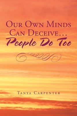 Our Own Minds Can Deceive Us... People Do Too by Tanya Carpenter