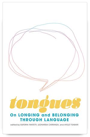 Tongues: On Longing and Belonging through Language by Ayelet Tsabari, Leonarda Carranza, Eufemia Fantetti