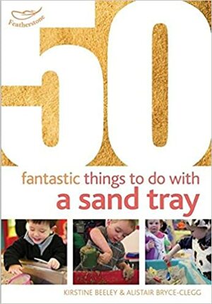 50 Fantastic Things to Do with a Sand Tray by Kirstine Beeley