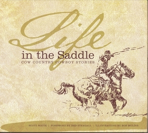 Life in the Saddle: Cow Country Cowboy Stories by Scott White