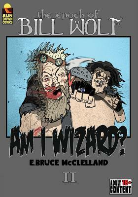 The Epoch of Bill Wolf II: Am I Wizard? by Bruce McClelland
