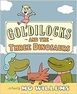 Goldilocks and the Three Dinosaurs: As Retold by Mo Willems by Mo Willems