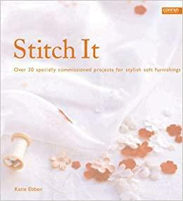 Stitch It: Over 20 Specially Commissioned Projects for Stylish Soft Furnishings by Chris Tubbs, Katie Ebben