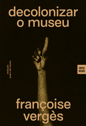 Decolonizar o Museu by Françoise Vergès