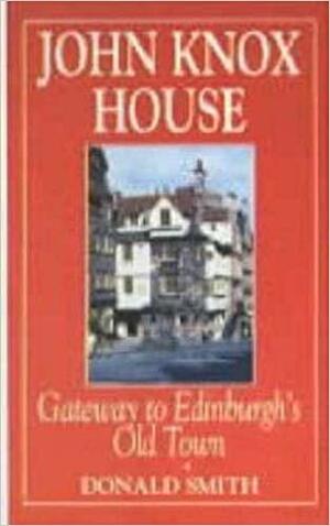 John Knox House: Gateway to Edinburgh's Old Town by Donald Smith