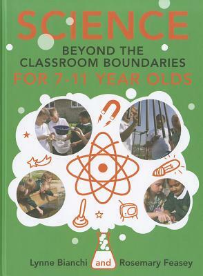 Science Beyond the Classroom Boundaries for 7-11 Year Olds by Rosemary Feasey, Lynne Bianchi