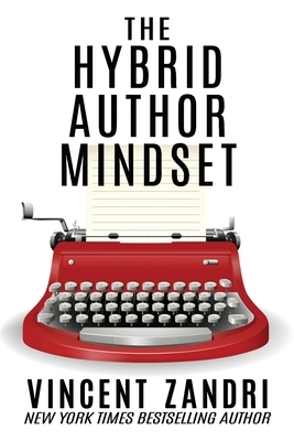 The Hybrid Author Mindset: The totally honest, no BS, myth-busting, realistic, non-politically correct guide to succeeding at publishing traditio by Vincent Zandri