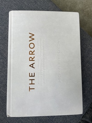 The Arrow: Aligning Company Culture with People's Performance to Optimise Business Strategy and Results by Michael Henderson