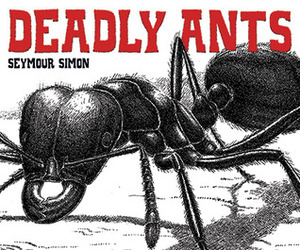 Deadly Ants by William R. Downey, Seymour Simon