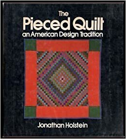 The Pieced Quilt: A North American Design Tradition by Jonathan Holstein