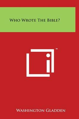 Who Wrote The Bible? by Washington Gladden