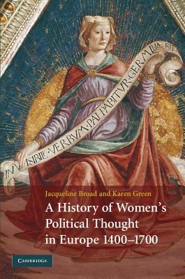 A History of Women's Political Thought in Europe, 1400-1700 by Jacqueline Broad, Karen Green