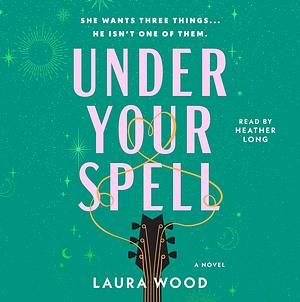 Under Your Spell: A Novel by Laura Wood, Laura Wood