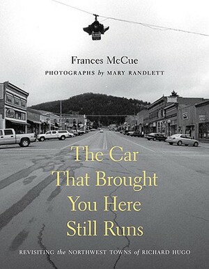 The Car That Brought You Here Still Runs by Frances McCue