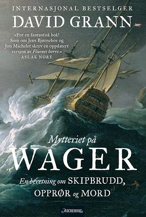 Mytteriet på Wager: En beretning om skipbrudd, opprør og mord by David Grann