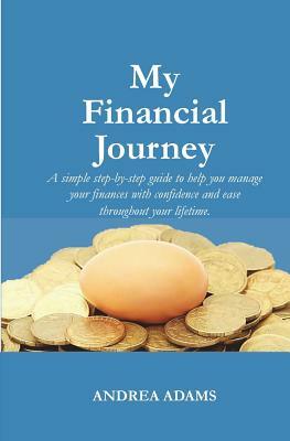 My Financial Journey: A simple step-by-step guide to help you manage your finances with confidence and ease throughout your lifetime. by Andrea Adams