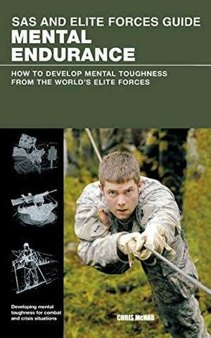 SAS and Elite Forces Guide Mental Endurance: How to Develop Mental Toughness from the World's Elite Forces by Christopher McNab