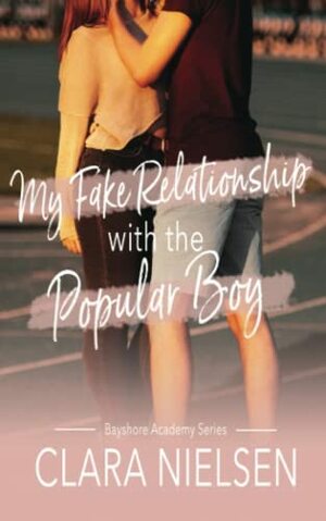 My fake relationship with the popular boy by Clara Nielsen