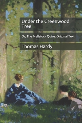 Under the Greenwood Tree: Or, The Mellstock Quire: Original Text by Thomas Hardy