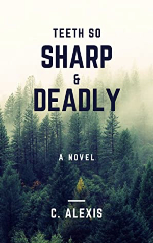 Teeth So Sharp & Deadly by C. Alexis