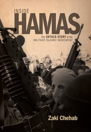 Inside Hamas: The Untold Story of the Militant Islamic Movement by Zaki Chehab