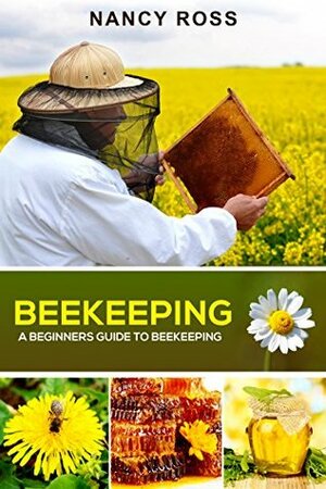 Beekeeping: A Beginners Guide To Beekeeping by Nancy Ross