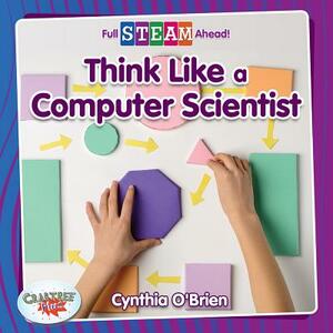 Think Like a Computer Scientist by Cynthia O'Brien