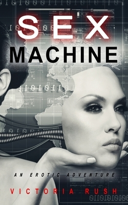 Sex Machine: An Erotic Adventure by Victoria Rush