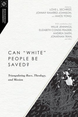 Can "white" People Be Saved?: Triangulating Race, Theology, and Mission by 