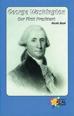 George Washington: Our First President by Nicole Boyd