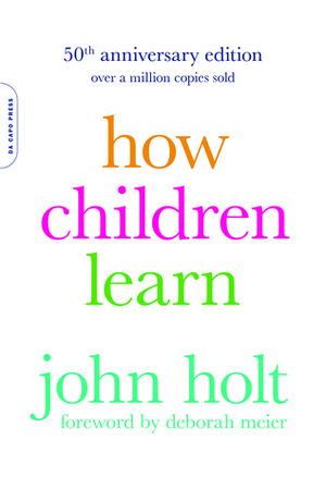 How Children Learn, 50th anniversary edition by John Holt