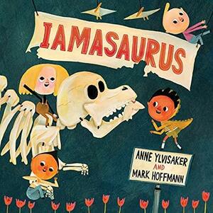 Iamasaurus by Anne Ylvisaker, Mark Hoffmann