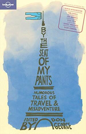By the Seat of My Pants: Humorous Tales of Travel and Misadventure by Don George