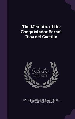 The Memoirs of the Conquistador Bernal Diaz del Castillo by Bernal Diaz Del Castillo, John Ingram Lockhart