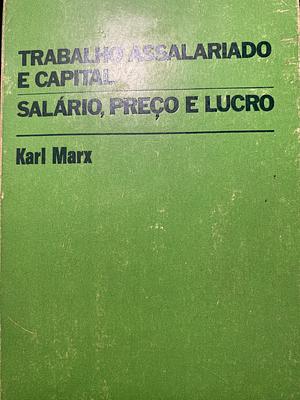 Trabalho Assalariado e Capital/ Salário, Preço e Lucro by Karl Marx