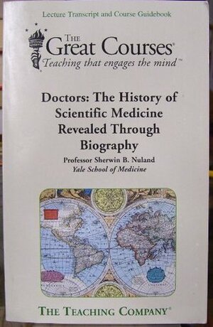 Doctors: The History of Scientific Medicine Revealed Through Biography by Sherwin B. Nuland