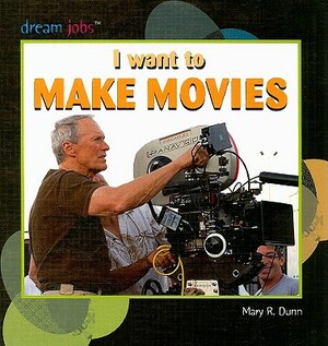 I Want to Make Movies by Mary R. Dunn