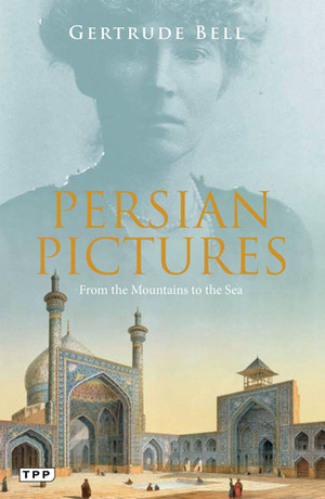 Persian Pictures: From the Mountains to the Sea by Gertrude Bell