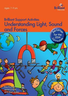 Understanding Light, Sound and Forces - Brilliant Support Activities, 2nd Edition by Janet O'Neill, Alan Jones, Roy Purnell