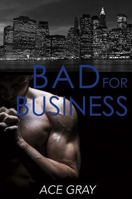 Bad for Business, Volume 2: Mixing Business with Pleasure Book Two by Ace Gray