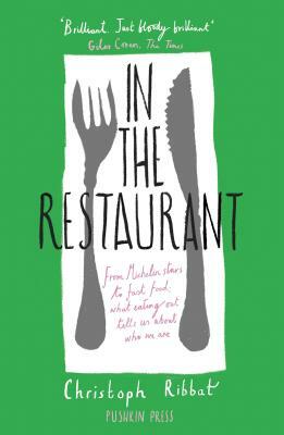 In the Restaurant: From Michelin Stars to Fast Food; What Eating Out Tells Us about Who We Are by Christoph Ribbat