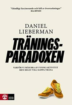 Träningsparadoxen: varför vi mår bra av fysisk aktivitet men helst vill slippa träna by Daniel E. Lieberman