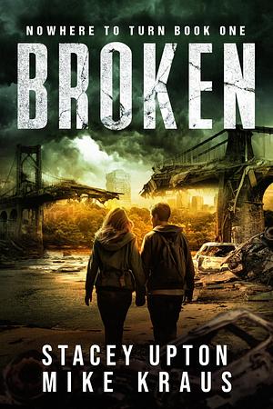 Broken: Nowhere to Turn Book 1: by Mike Kraus, Stacey Upton, Stacey Upton
