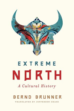 Extreme North: A Cultural History by Bernd Brunner