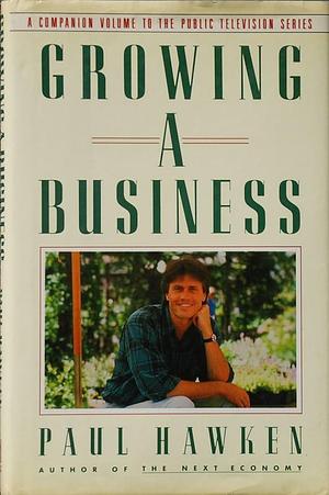 Growing a Business: A Companion Volume to the Public Television Series by Paul Hawken, Paul Hawken